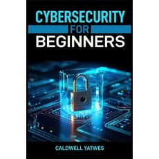 (영문도서) Cybersecurity for Beginners: A Step-by-Step Guide to Protecting Your Digital Wo... Paperback, Caldwell Yatwes, English, 9783689441968