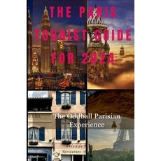(영문도서) The Paris Tourist Guide for 2024: The Oddball Parisian Experience Paperback, Independently Published, English, 9798878782661