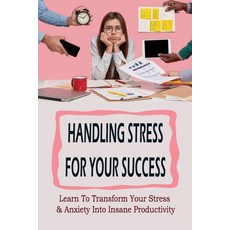 (영문도서) Handling Stress For Your Success: Learn To Transform Your Stress & Anxiety Into Insane Produc... Paperback, Independently Published, English, 9798511897424