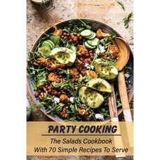 (영문도서) Party Cooking: The Salads Cookbook With 70 Simple Recipes To Serve: Garden Party Salad Recipe Paperback, Independently Published, English, 9798473381016