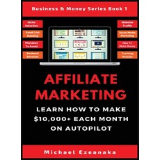 (영문도서) Affiliate Marketing: Learn How to Make $10 000+ Each Month on Autopilot. Hardcover, Millennium Publishing Ltd, English, 9781913361624