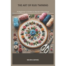 (영문도서) The Art of Rug Twining: A Beginner''s Guide to Handcrafted Rugs Paperback, Independently Published, English, 9798309160266