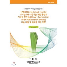 산업용섬유(Technical Textile) 고기능소재·가공기술 개발 동향과 지능형 전자섬유(Smart Textronics)·스마트의류(Smart Cloth...