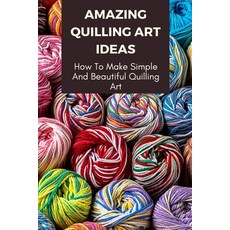 Quilling Art Ideas: Amazing Paper Quilling Patterns: Quilling Art Projects  for Beginners (Paperback)