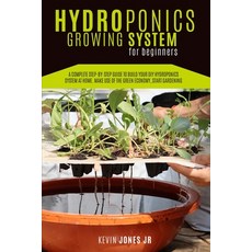 Hydroponics Growing System for Beginners: A Complete Step-By-Step Guide to Build Your DIY Hydroponic... Paperback, Kevin Jones Jr, English, 9781802749793