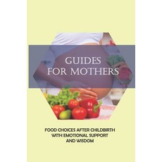 (영문도서) Guides For Mothers: Food Choices After Childbirth With Emotional Support And Wisdom: Breastfe... Paperback, Independently Published, English, 9798506247418