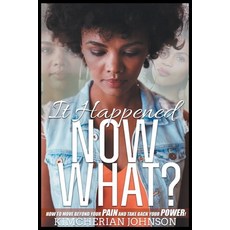 (영문도서) It Happened Now What?: How to Move Beyond the Pain to Take Back Your Power! Paperback, Christian Faith Publishing,..., English, 9781638445746