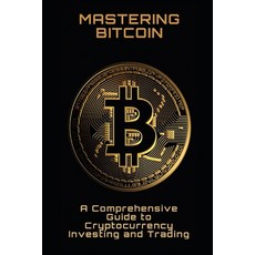 (영문도서) Mastering Bitcoin: A Comprehensive Guide to Cryptocurrency Investing and Trading Paperback, Independently Published, English, 9798390457160