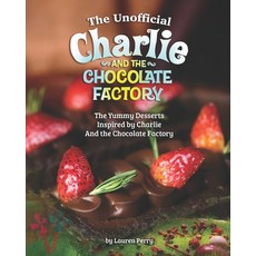 The Unofficial Charlie and the Chocolate Factory: The Yummy Desserts Inspired by Charlie and the Cho... Paperback, Independently Published, English, 9798587893535