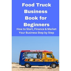 (영문도서) Food Truck Business Book for Beginners: How to Start Finance & Market Your Business Step by ... Paperback, Mahoneyproducts, English, 9798868943683