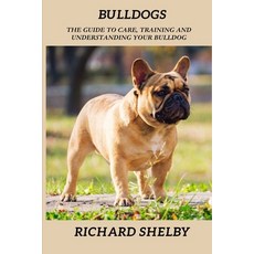 (영문도서) Bulldogs: The guide to care training and understanding your bulldog Paperback, Independently Published, English, 9798320350400