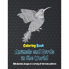 Animals and Birds in the World - Coloring Book - 100 Animals designs in a variety of intricate patterns Paperback, Independently Published