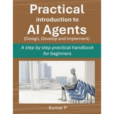 (영문도서) Practical Introduction to AI Agents: A Step-by-Step Practical Handbook for Begi... Paperback, Independently Published, English, 9798304240703