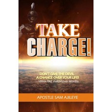 Take Charge: Don't Give The Devil A Chance Over Your Life. Learn The Victorious Secrets! Paperback, Independently Published, English, 9798694076845