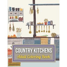 Country Kitchens Adult Coloring Book: An Adult Coloring Book Featuring Charming and Rustic Country K... Paperback, Independently Published, English, 9798734338247