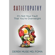 (영문도서) Satietopathy: It''s Not Your Fault That You''re Overweight Paperback, Derek Muse, English, 9781737411833 Derek Muse, English, 9781737411833