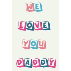 We Love You Daddy: Fathers Day Gift - Notebook For Daddy - Funny Gifts From Kids or Wife With Jokes ... Paperback, Independently Published