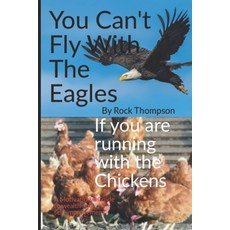 You Can't Fly With The Eagles if you are Running With The Chickens: A Motivational Guide To Wealth a... Paperback, Independently Published