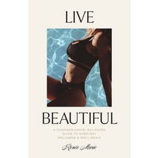 (영문도서) Live Beautiful: A Compassionate Balanced Guide to Everyday Wellness & Well-Being Paperback, Live Beautiful Publishing, English, 9781544538495