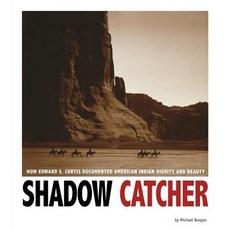 Shadow Catcher: How Edward S. Curtis Documented American Indian Dignity and Beauty Hardcover, Compass Point Books