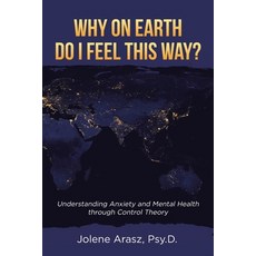 Why On Earth Do I Feel This Way?: Understanding Anxiety and Mental Health through Control Theory Paperback, Page Publishing, Inc, English, 9781662413919