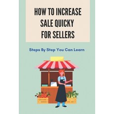 (영문도서) How To Increase Sale Quicky For Sellers: Steps By Step You Can Learn: How To Be A Good Sales Paperback, Independently Published, English, 9798505718568