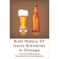 (영문도서) Brief History Of Iconic Breweries In Chicago: A Series Of Meticulously Researched Historic Vi... Paperback, Independently Published, English, 9798516618536