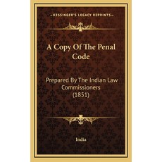 A Copy Of The Penal Code: Prepared By The Indian Law Commissioners (1851) Hardcover, Kessinger Publishing