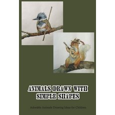 (영문도서) Animals Drawn with Simple Shapes: Adorable Animals Drawing Ideas for Children: Children's Ani... Paperback, Independently Published, English, 9798463987891