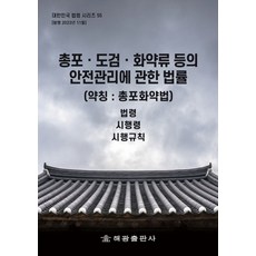 총포ㆍ도검ㆍ화약류 등의 안전관리에 관한 법률(약칭: 총포화약법): 법령 시행령 시행규칙, 편집부 저, 해광