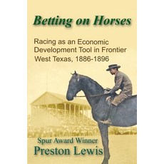 (영문도서) Betting on Horses: Racing as an Economic Development Tool in Frontier West Texas 1886-1896 Paperback, Independently Published, English, 9798871249857
