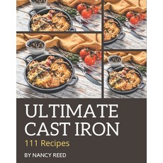 111 Ultimate Cast Iron Recipes: The Best-ever of Cast Iron Cookbook Paperback, Independently Published, English, 9798577983499