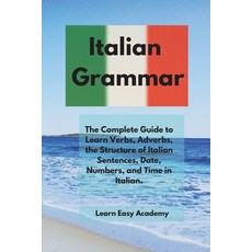 (영문도서) Italian Grammar: The Complete Guide to Learn Verbs Adverbs the Structure of Italian Sentenc... Paperback, Learn Easy Academy, English, 9781802945980