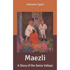 Maezli: A Story of the Swiss Valleys Paperback, Independently Published