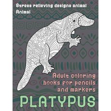 Adult Coloring Books for Pencils and Markers - Animal - Stress Relieving Designs Animal - Platypus Paperback, Independently Published, English, 9798712953578