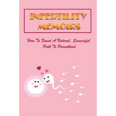 (영문도서) Infertility Memoirs: How To Found A Natural Successful Path To Parenthood: Infertility Rever... Paperback, Independently Published, English, 9798503936612
