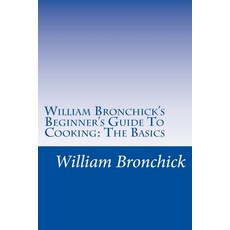 (영문도서) William Bronchick's Beginner's Guide To Cooking: The Basics: How To Cook The Basic Meals Ever... Paperback, Createspace Independent Pub..., English, 9781727276541