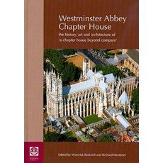 Westminster Abbey Chapter House The History Art and Architecture of A Chapter House Beyond Compare