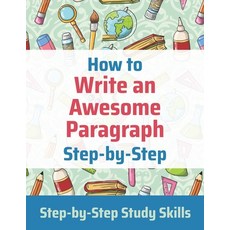 How to Write an Awesome Paragraph Step-by-Step: Step-by-Step Study Skills Paperback