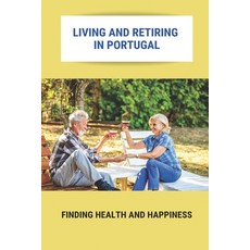 (영문도서) Living And Retiring In Portugal: Finding Health And Happiness: Portugal Retirement Communities Paperback, Independently Published, English, 9798500883445