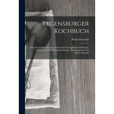 (영문도서) Regensburger Kochbuch: 870 Original-kochrecepte Auf Grund Vierzigjähriger Erfahrung Zunächst... Paperback, Legare Street Press, English, 9781016640275
