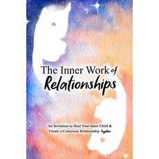 (영문도서) The Inner Work of Relationships: An Invitation to Heal Your Inner Child and Create a Consciou... Paperback, English, 9798218387198