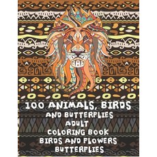 Adult Coloring Book Birds and Flowers Butterflies - 100 Animals Birds and Butterflies Paperback, Independently Published