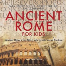 Ancient Rome for Kids - Early History Science Architecture Art and Government Ancient History for, Baby Professor