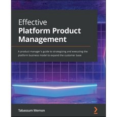 Effective Platform Product Management : A product manager's guide to strategizing and e..., Packt Publishing