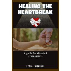 (영문도서)Healing The Heartbreak: A Guide For Alienated Grandparents Paperback, Independently Published, English, 9798284273418