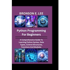 PYTHON PROGRAMMING FOR BEGINNERS: A Comprehensive Guide To Learning Python Syntax Data Types Con, PYTHON PROGRAMMING FOR BEGINNE