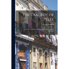 (영문도서) The Tragedy of Pelée: A Narrative of Personal Experience and Observation in Martinique Paperback, Legare Street Press, English, 9781016498326