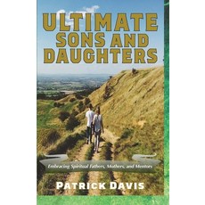 Ultimate Sons and Daughters: Embracing Spiritual Fathers Mothers and Mentors Paperback, Independently Published