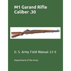 M1 Garand Rifle Caliber .30: U. S. Army Field Manual 23-5 Paperback, Createspace Independent Pub..., English, 9781541189577